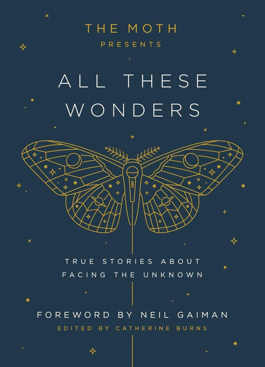 The Moth Presents All These Wonders: True Stories About Facing the Unknown