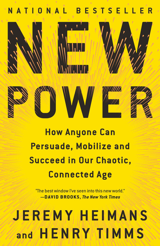 New Power: How Anyone Can Persuade, Mobilize, and Succeed in Our Chaotic, Connected Age - 7129