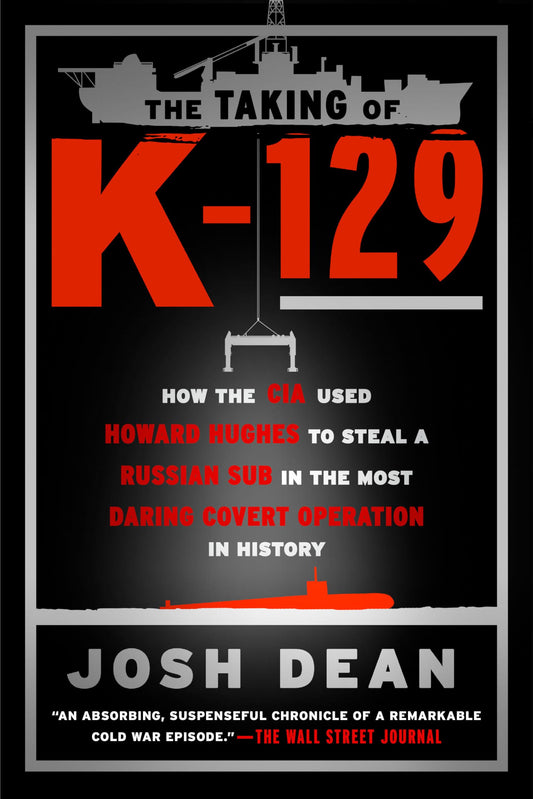 The Taking of K-129: How the CIA Used Howard Hughes to Steal a Russian Sub in the Most Daring Covert Operation in History - 5419