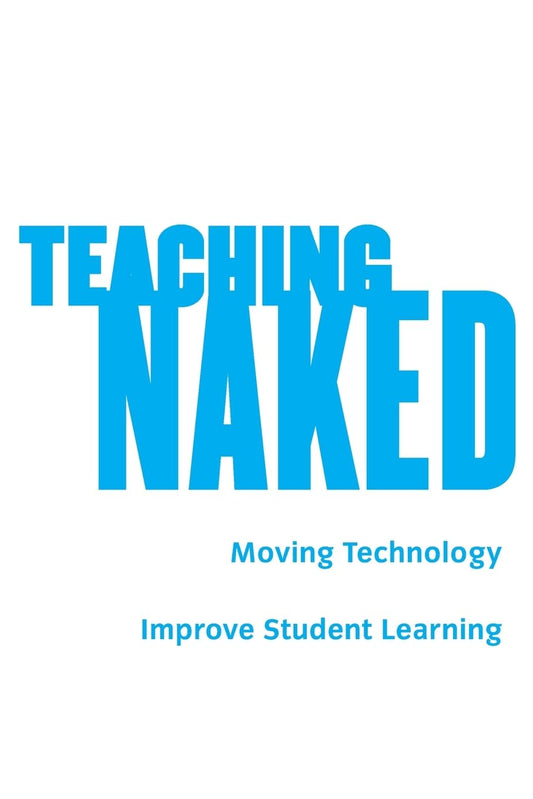 Teaching Naked: How Moving Technology Out of Your College Classroom Will Improve Student Learning - 2209