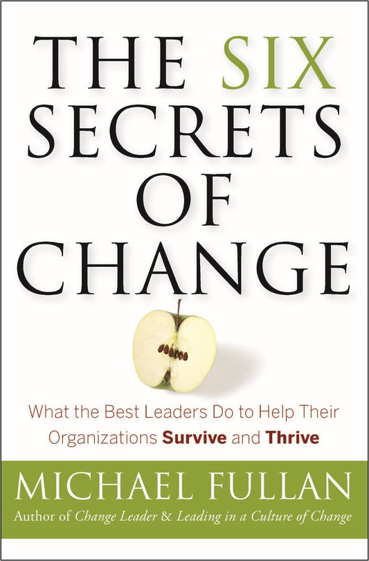 The Six Secrets of Change: What the Best Leaders Do to Help Their Organizations Survive and Thrive - 5476