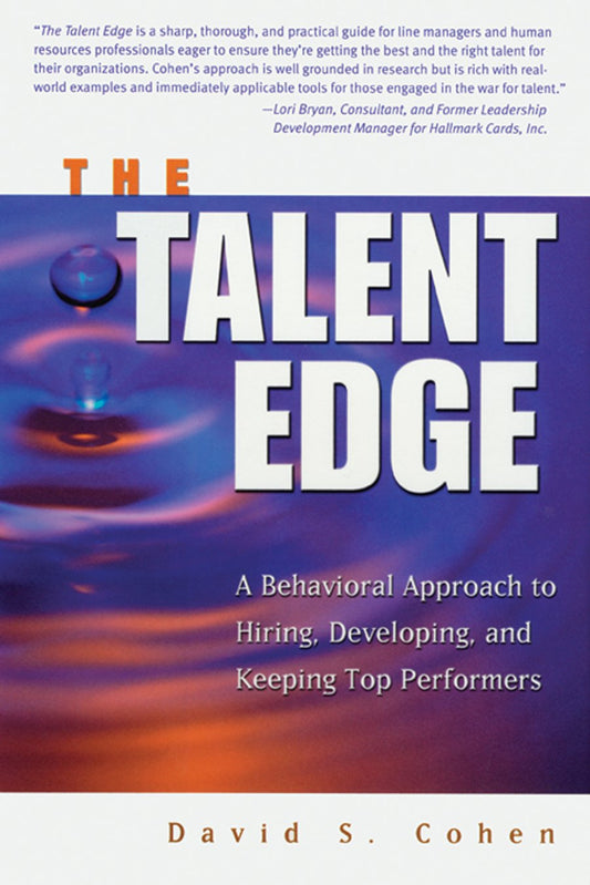 The Talent Edge: A Behavioral Approach to Hiring, Developing, and Keeping Top Performers