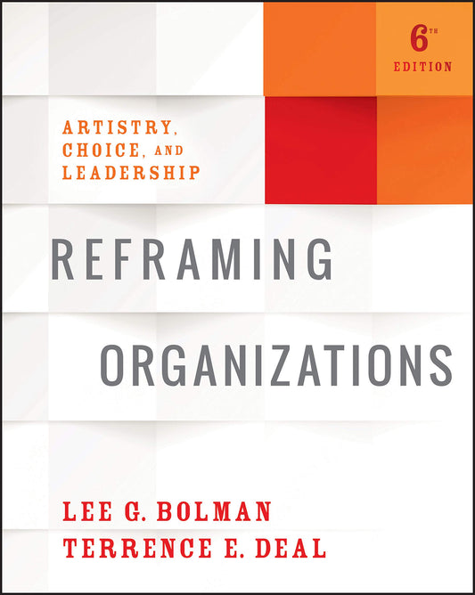 Reframing Organizations: Artistry, Choice, and Leadership - 50