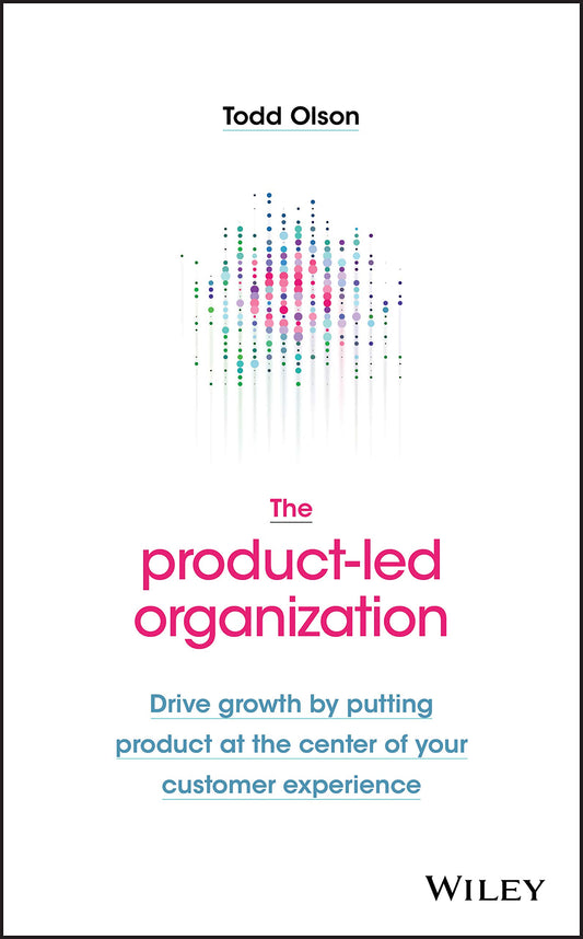 The Product-Led Organization: Drive Growth By Putting Product at the Center of Your Customer Experience - 9292