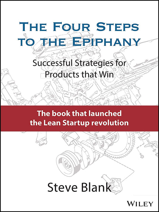 The Four Steps to the Epiphany: Successful Strategies for Products that Win - 2678