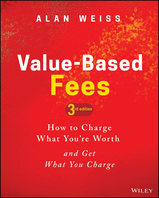 Value-Based Fees: How to Charge What You're Worth and Get What You Charge - 3974