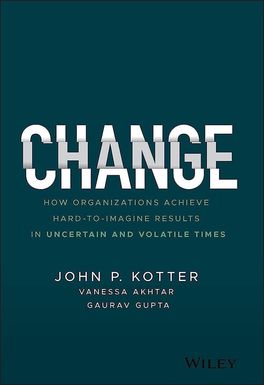 Change: How Organizations Achieve Hard-to-Imagine Results in Uncertain and Volatile Times - 7687