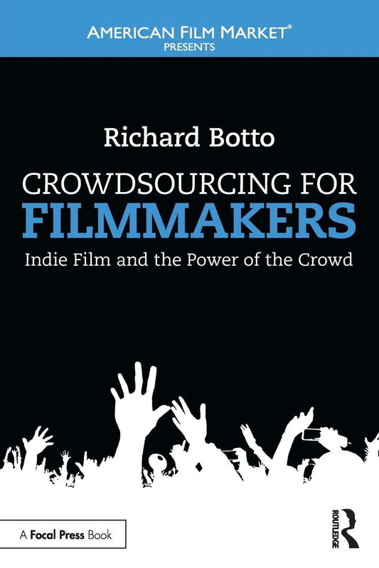 Crowdsourcing for Filmmakers: Indie Film and the Power of the Crowd (American Film Market Presents) - 9957