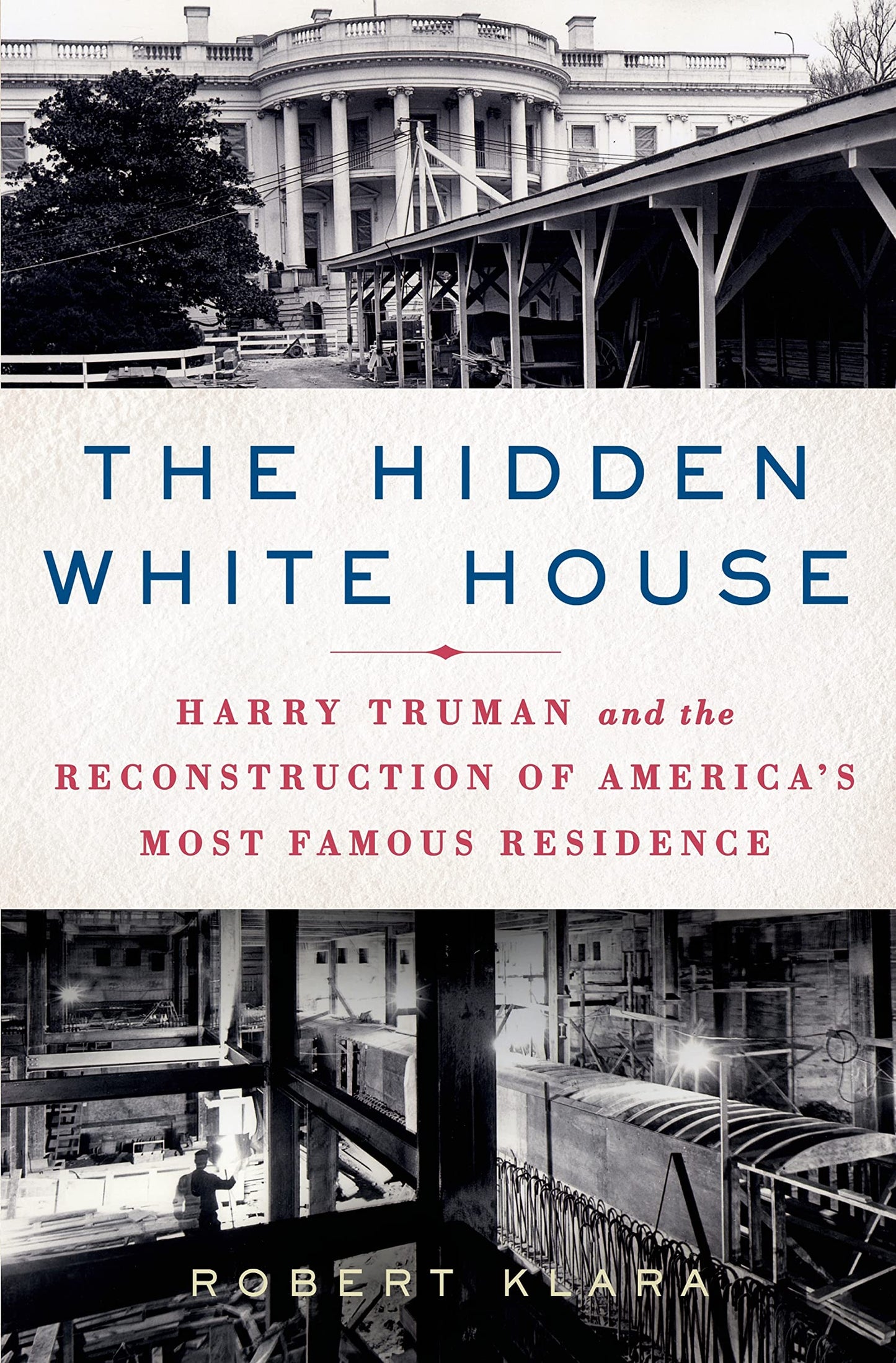 The Hidden White House: Harry Truman and the Reconstruction of America’s Most Famous Residence - 5427