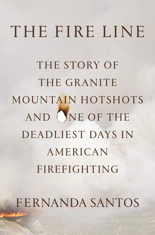 The Fire Line: The Story of the Granite Mountain Hotshots
