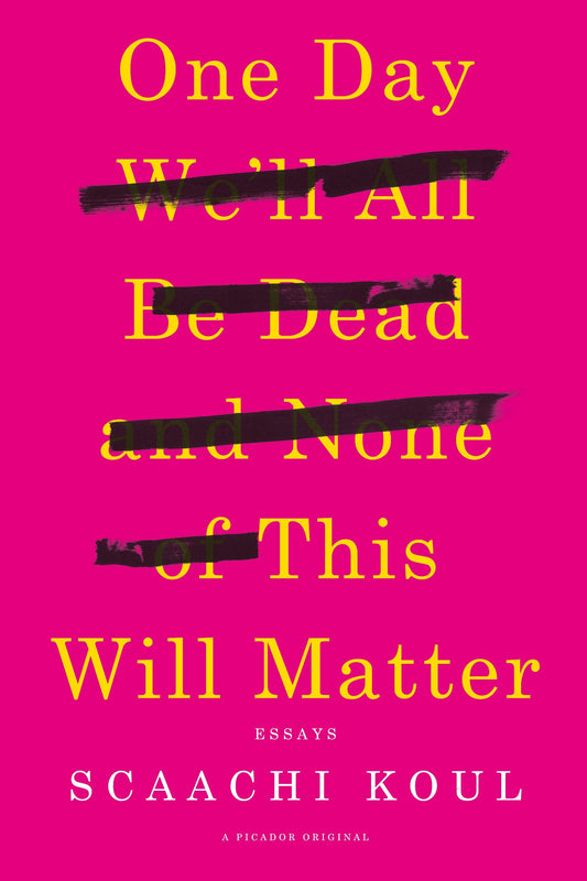 One Day We'll All Be Dead and None of This Will Matter: Essays - 4808