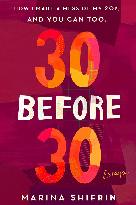 30 Before 30: How I Made a Mess of My 20s, and You Can Too: Essays - 7198