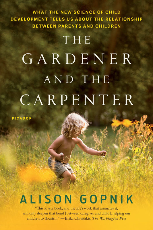 The Gardener and the Carpenter: What the New Science of Child Development Tells Us About the Relationship Between Parents and Children - 8512
