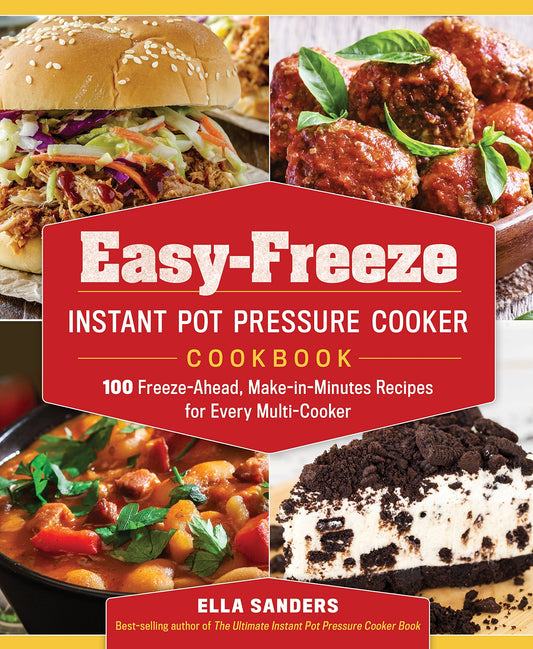 Easy-Freeze Instant Pot Pressure Cooker Cookbook: 100 Freeze-Ahead, Make-in-Minutes Recipes for Every Multi-Cooker