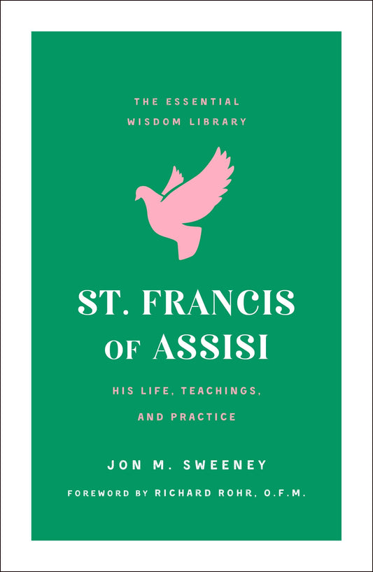 St. Francis of Assisi: His Life, Teachings, and Practice (The Essential Wisdom Library) - 8890