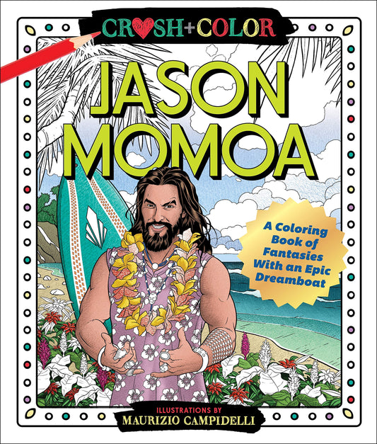 Crush and Color: Jason Momoa: A Coloring Book of Fantasies With an Epic Dreamboat (Crush + Color) - 3645