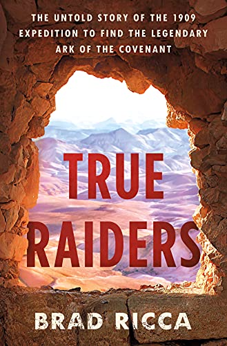 True Raiders: The Untold Story of the 1909 Expedition to Find the Legendary Ark of the Covenant - 822