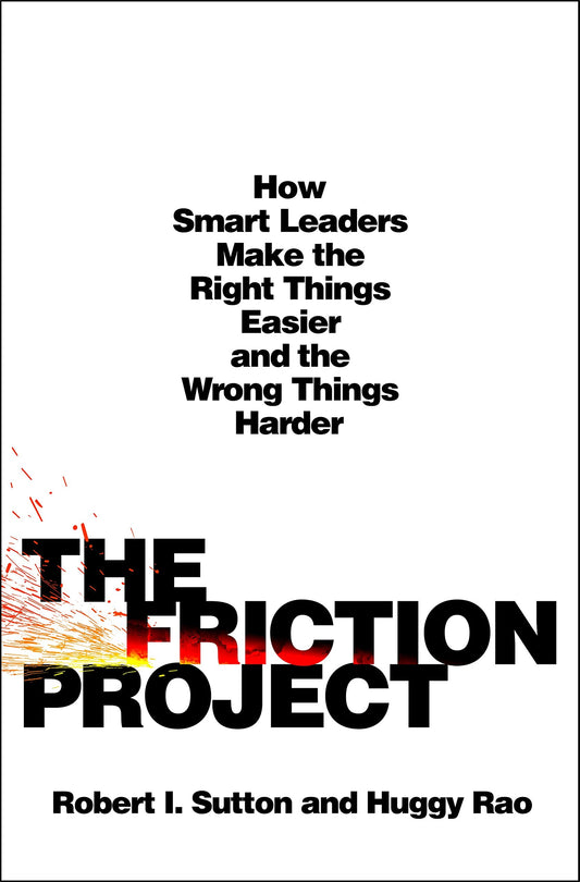 The Friction Project: How Smart Leaders Make the Right Things Easier and the Wrong Things Harder - 1111