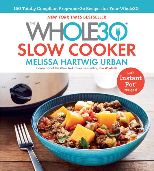 The Whole30 Slow Cooker: 150 Totally Compliant Prep-and-Go Recipes for Your Whole30 ― with Instant Pot Recipes - 9229