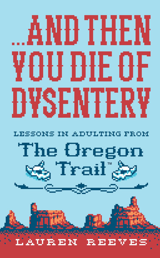 ...and Then You Die Of Dysentery: Lessons in Adulting from the Oregon Trail - 2988