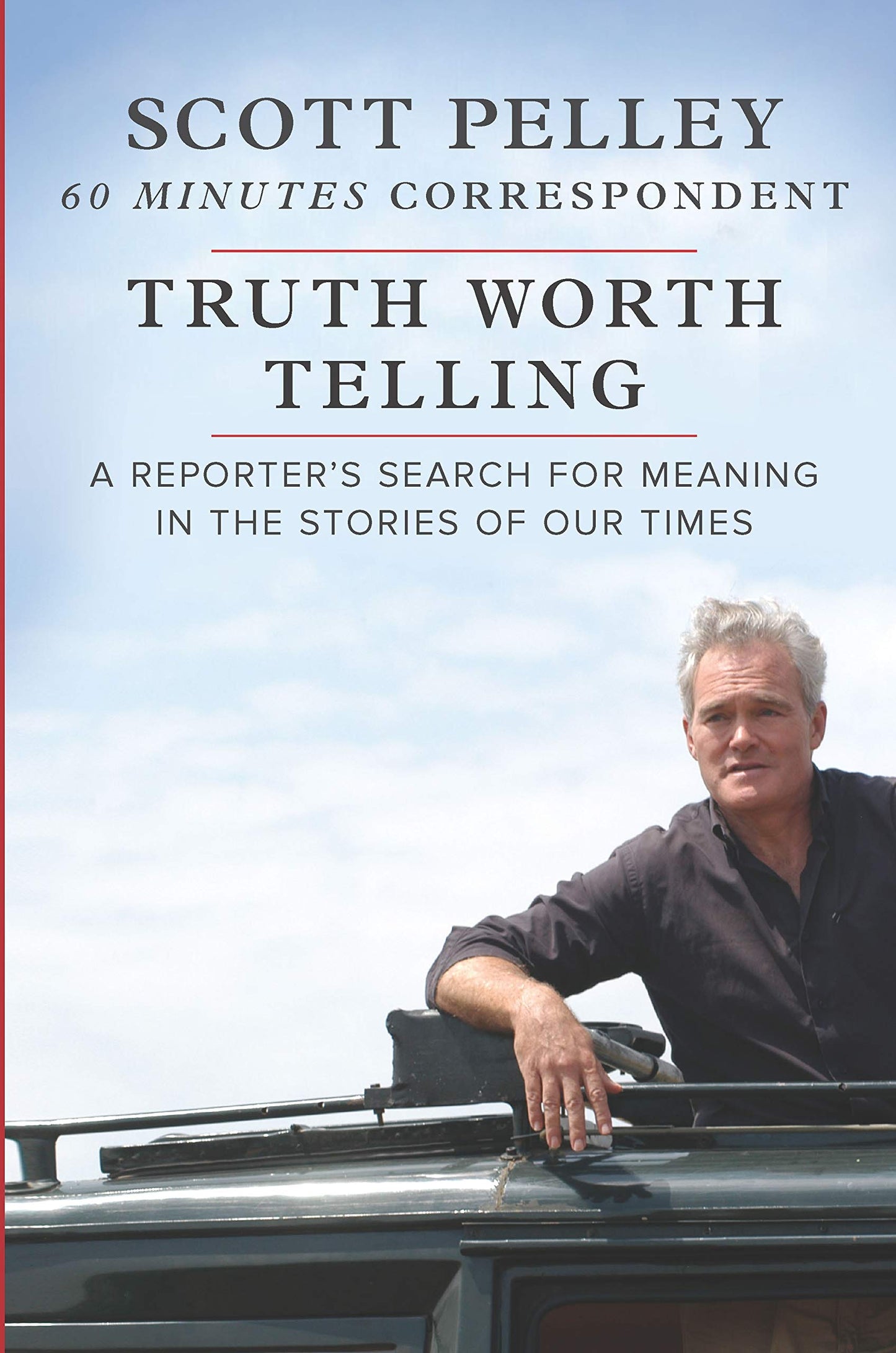 Truth Worth Telling: A Reporter's Search for Meaning in the Stories of Our Times – An Unflinching Account of Global Events from the Former 60 Minutes Correspondent