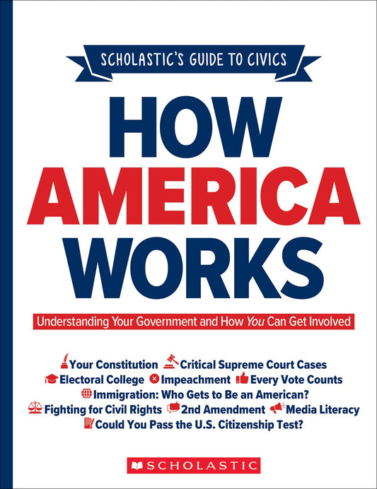 Scholastic's Guide to Civics: How America Works: Understanding Your Government and How You Can Get Involved - 8718
