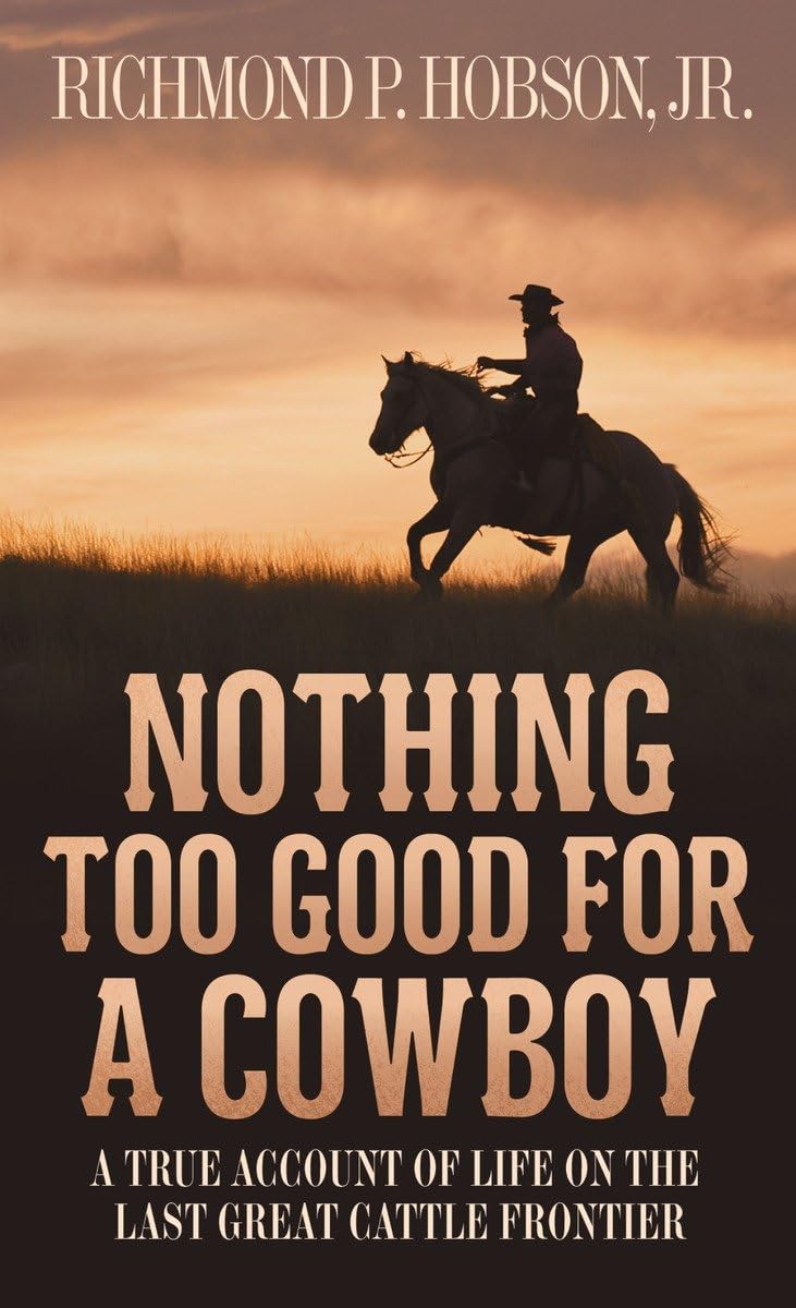 Nothing Too Good for a Cowboy: A True Account of Life on the Last Great Cattle Frontier - 5845