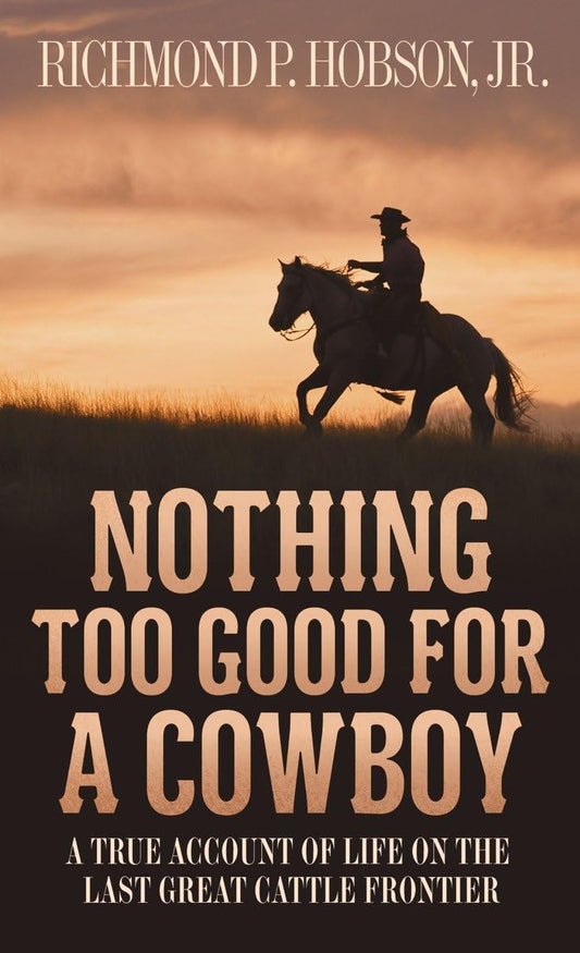 Nothing Too Good for a Cowboy: A True Account of Life on the Last Great Cattle Frontier - 5845