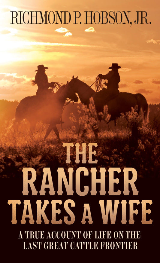 The Rancher Takes a Wife: A True Account of Life on the Last Great Cattle Frontier - 8210