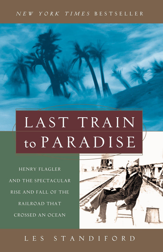 Last Train to Paradise: Henry Flagler and the Spectacular Rise and Fall of the Railroad that Crossed an Ocean - 3451