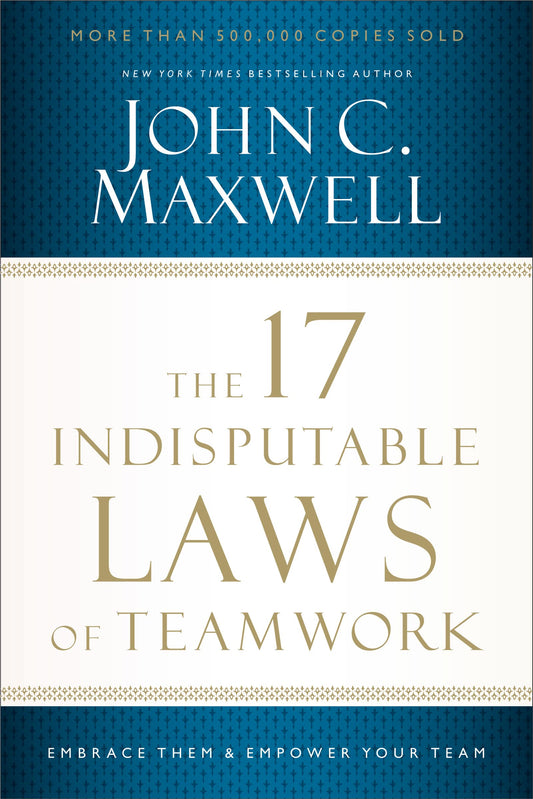 The 17 Indisputable Laws of Teamwork: Embrace Them and Empower Your Team - 2521