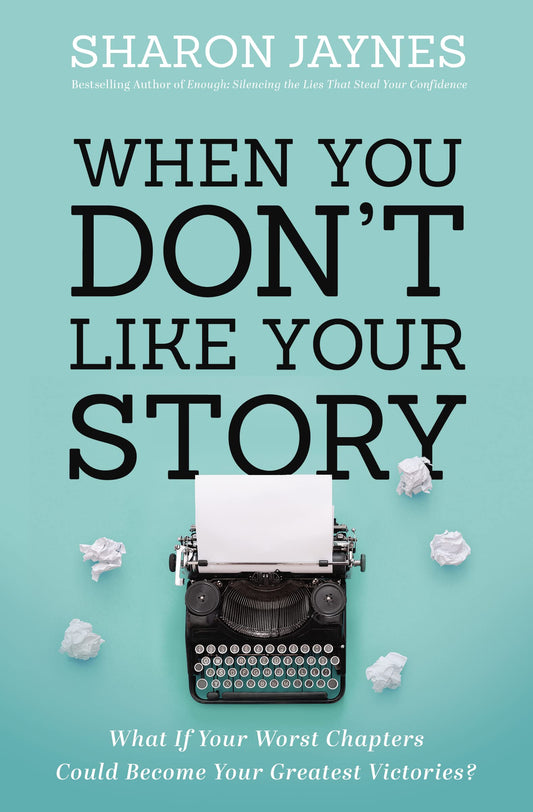When You Don't Like Your Story: What If Your Worst Chapters Could Become Your Greatest Victories? - 7159