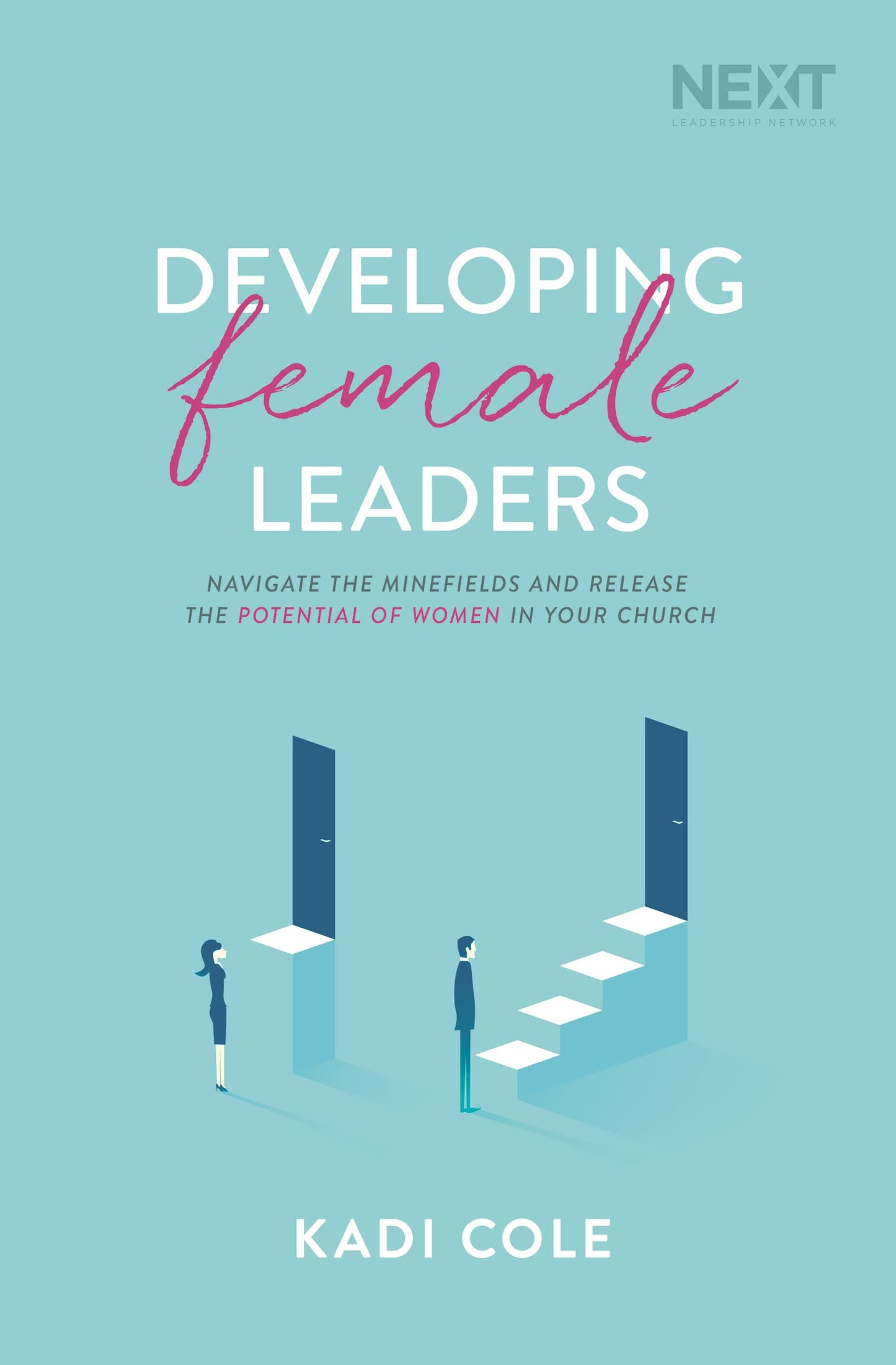 Developing Female Leaders: Navigate the Minefields and Release the Potential of Women in Your Church - 6367