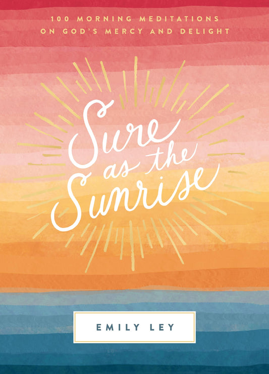 Sure as the Sunrise: 100 Morning Meditations on God’s Mercy and Delight (A 100-Day Devotional)