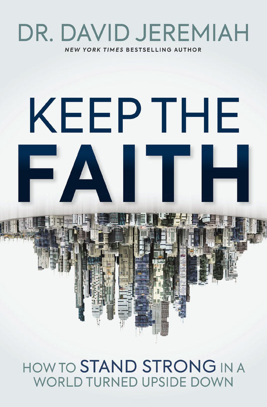 Keep the Faith: How to Stand Strong in a World Turned Upside-Down - 1165