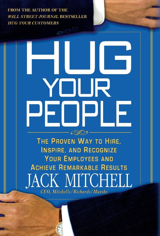 Hug Your People: The Proven Way to Hire, Inspire, and Recognize Your Employees and Achieve Remarkable Results - 9605