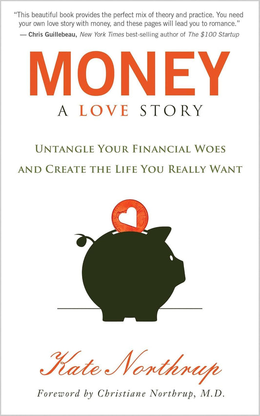 Money, A Love Story: Untangle Your Financial Woes and Create the Life You Really Want - 6216