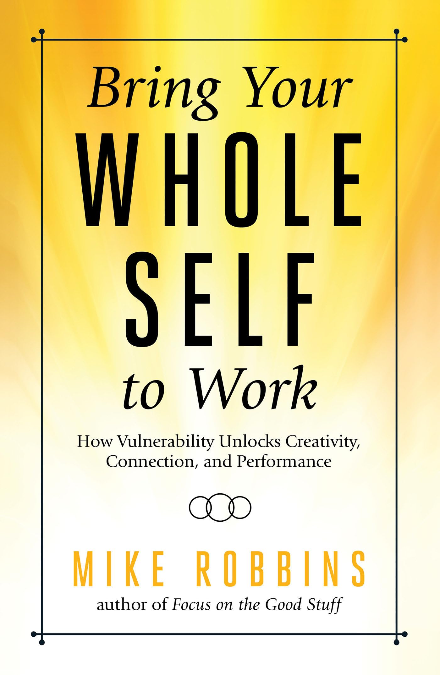 Bring Your Whole Self to Work: How Vulnerability Unlocks Creativity, Connection, and Performance - 2992