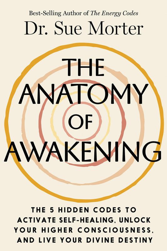 The Anatomy of Awakening: The 5 Hidden Codes to Activate Self-Healing, Unlock Your Higher Consciousness, and Live Your Divine Destiny