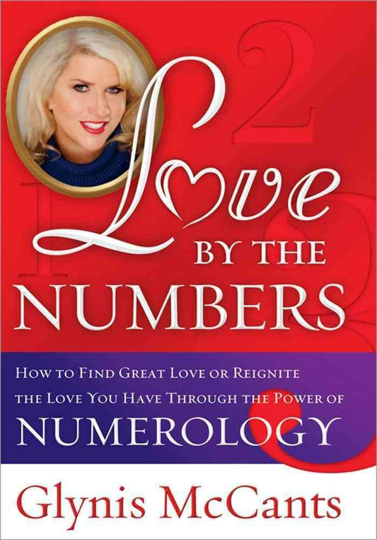 Love by the Numbers: How to Find Great Love or Reignite the Love You Have Through the Power of Numerology