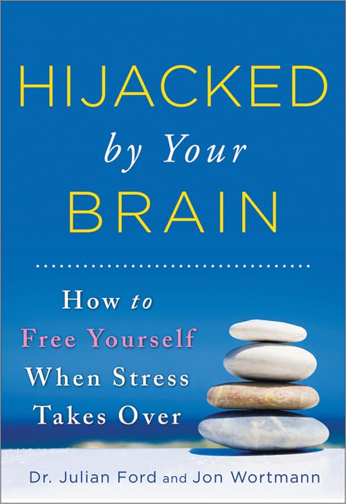 Hijacked by Your Brain: How to Free Yourself When Stress Takes Over (Groundbreaking Self-Help Book on Controlling Your Stress for Better Mental Health and Wellness)