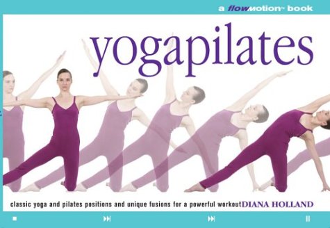 Yogapilates: A Flowmotion Book: Classic Yoga and Pilates Positions and Unique Fusions for a Powerful Workout