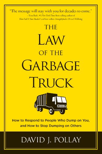 The Law of the Garbage Truck: How to Respond to People Who Dump on You, and How to Stop Dumping on Others - 3164