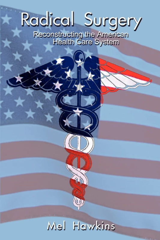 Radical Surgery: Reconstructing the American Health Care System