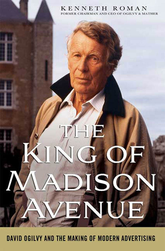 The King of Madison Avenue: David Ogilvy and the Making of Modern Advertising - 3952
