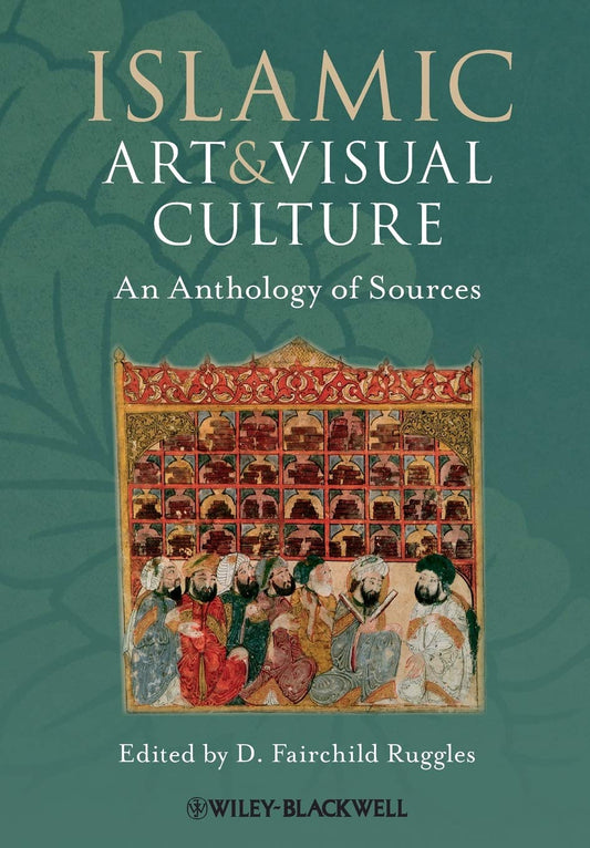 Islamic Art and Visual Culture: An Anthology of Sources