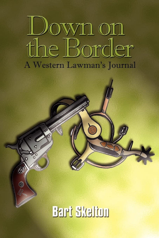Down on the Border: A Western Lawman's Journal - 6915