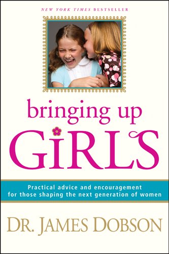 Bringing Up Girls: Practical Advice and Encouragement for Those Shaping the Next Generation of Women - 2175