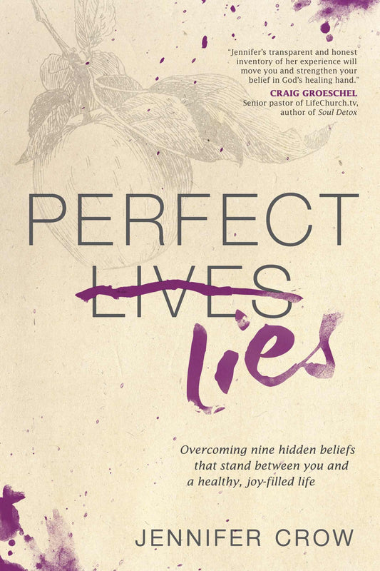 Perfect Lies: Overcoming Nine Hidden Beliefs That Stand between You and a Healthy, Joy-Filled Life - 9974