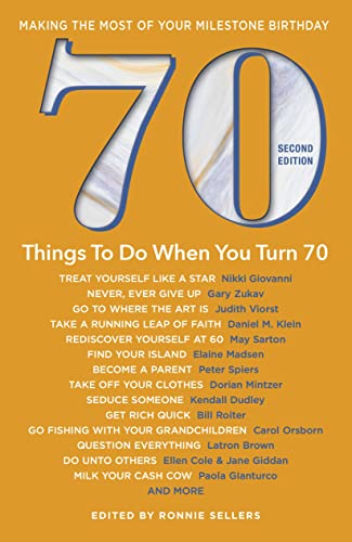 70 Things to Do When You Turn 70, Second Edition - 70 Achievers on How To Make the Most of Your 70th Milestone Birthday (Milestone Series) - 3717